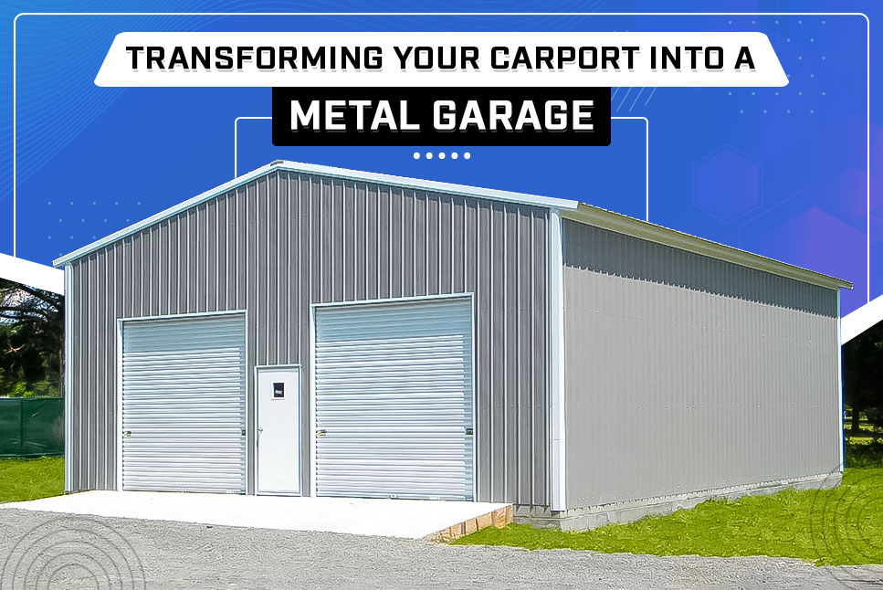 Transforming Your Carport into a Metal Garage