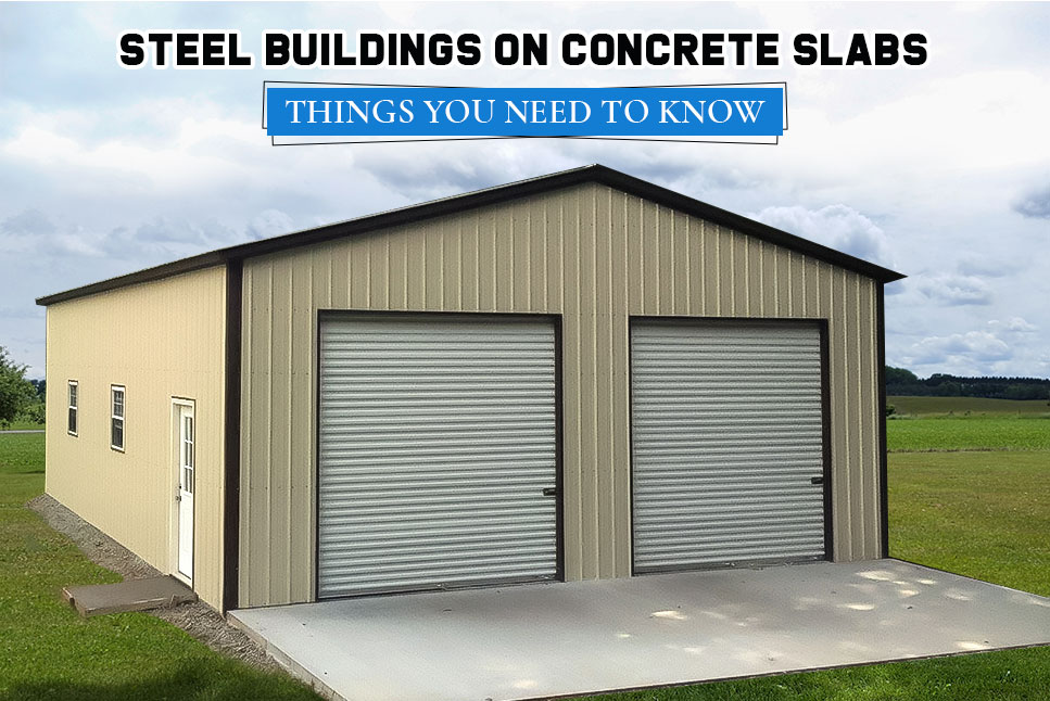 Steel Buildings on Concrete Slabs: Things You Need to Know